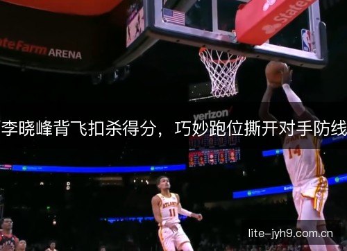 李晓峰背飞扣杀得分,巧妙跑位撕开对手防线 李晓峰背飞扣杀得分,巧妙跑位撕开对手防线